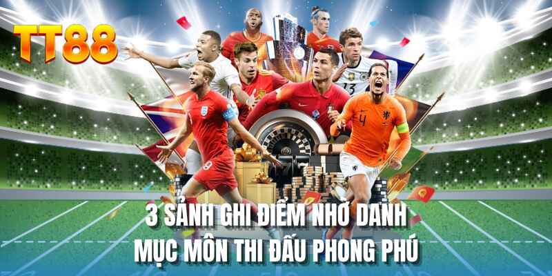 3 sảnh ghi điểm nhờ danh mục môn thi đấu phong phú
